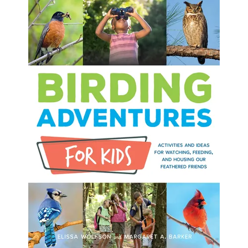 Birding Adventures for Kids: Activities and Ideas for Watching, Feeding, and Housing Our Feathered Friends - Paperback
