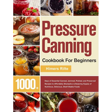 Pressure Canning Cookbook For Beginners: 1000+ Days of Essential Canned, Jammed, Pickled, and Preserved Recipes to Affordably Stockpile a Lifesaving S - Hardcover