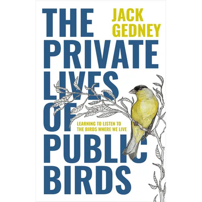 The Private Lives of Public Birds: Learning to Listen to the Birds Where We Live - Hardcover