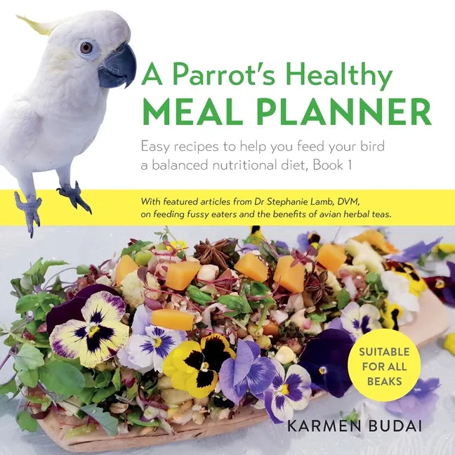 A Parrot's Healthy Meal Planner: Easy Recipes to Help You Feed Your Bird a Balanced Nutritional Diet - Paperback