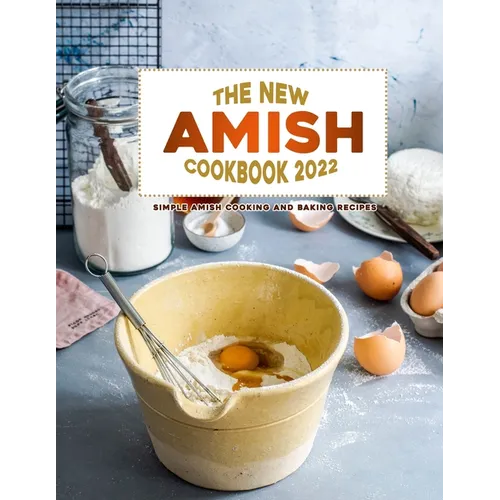 The New Amish Cookbook 2022: Simple Amish Cooking and Baking Recipes - Paperback